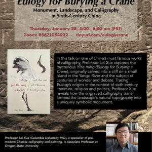 Flyer for "Eulogy for Burying a Crane: Monument, Landscape, and Calligraphy in Sixth Century China" featuring Professor Lei Xue on 1/28 from 5-6PM