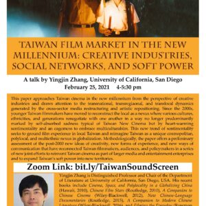 Flyer for "Taiwan Film Market in the New Millennium: Creative Industries, Social Networks, and Soft Power" by Yingjin Zhang at UCSD on 2/25/21 at 4-5:30PM