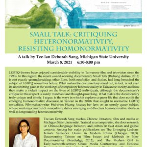 Flyer for "Small Talk: Critiquing Heteronormativity, Resisting Heteronormativity" by Tze-Ian Deborah Sang on 3/8/21 at 6:30-8:00PM