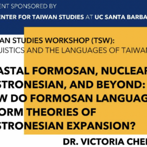 Taiwan Studies Workshop: Linguistics and the Languages of Taiwan - Coatal Formosan, Nuclear Austronesian, and Beyond: How do Formosan Languages Inform Theories of Austronesian Expansion? by Dr. Victoria Chen