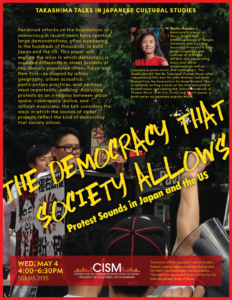 Flyer for "Takashima Talks in Japanese Cultural Studies: The Democracy that Society Allows, Protest Sounds Japan and the US" with Noriko Manabe on May 4, 2022 from 4-6:30PM in SS&MS 2135